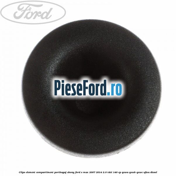 Clips element compartiment portbagaj ebony Ford S-Max 2007-2014 2.0 TDCi 140 cp QXWA, QXWB, QXWC, UFWA diesel