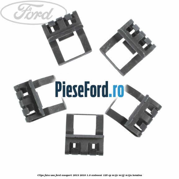 Clips fata usa Ford EcoSport 2013-2018 1.0 EcoBoost 125 cp M1JC, M1JJ, M1JU benzina