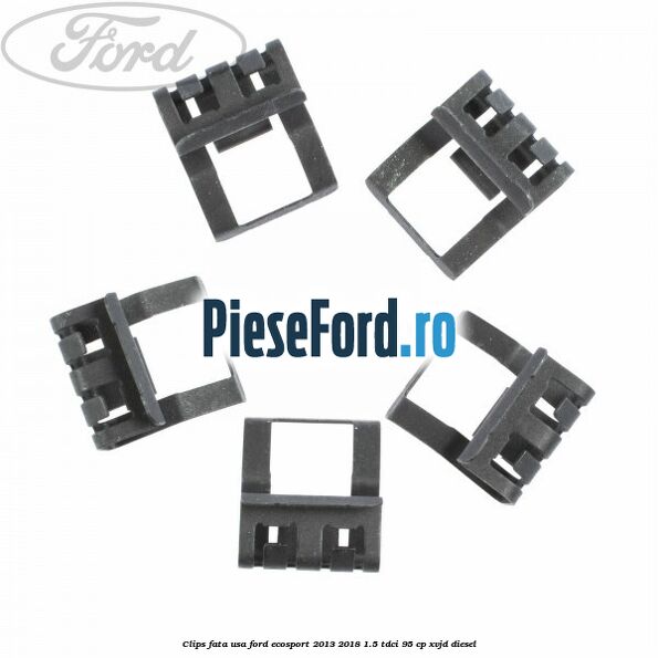 Clips fata usa Ford EcoSport 2013-2018 1.5 TDCi 95 cp XVJD diesel