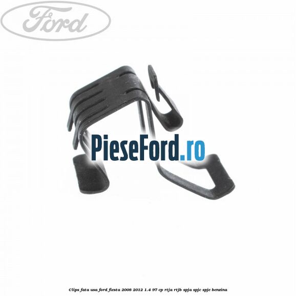 Clips fata usa Ford Fiesta 2008-2012 1.4 97 cp RTJA, RTJB, SPJA, SPJC, SPJE benzina