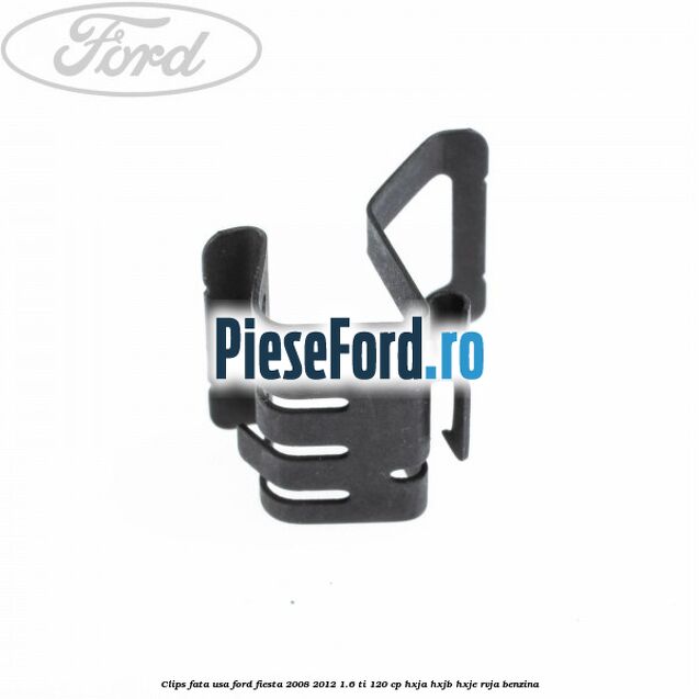 Clips fata usa Ford Fiesta 2008-2012 1.6 Ti 120 cp HXJA, HXJB, HXJE, RVJA benzina