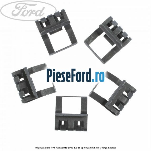 Clips fata usa Ford Fiesta 2013-2017 1.0 65 cp XMJA, XMJB, XMJC, XMJD benzina