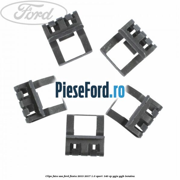 Clips fata usa Ford Fiesta 2013-2017 1.0 Sport 140 cp Clips fata usa Ford Fiesta 2013-2017 1.0 Sport 140 cp YYJA, YYJB benzina