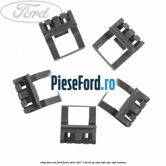 Clips fata usa Ford Fiesta 2013-2017 1.25 82 cp SNJA, SNJB, SNJC, SNJD benzina