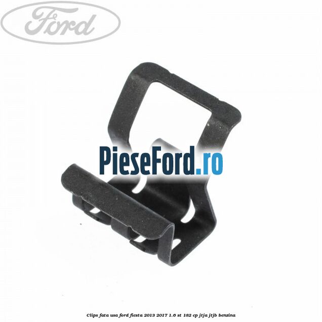 Clips fata usa Ford Fiesta 2013-2017 1.6 ST 182 cp JTJA, JTJB benzina