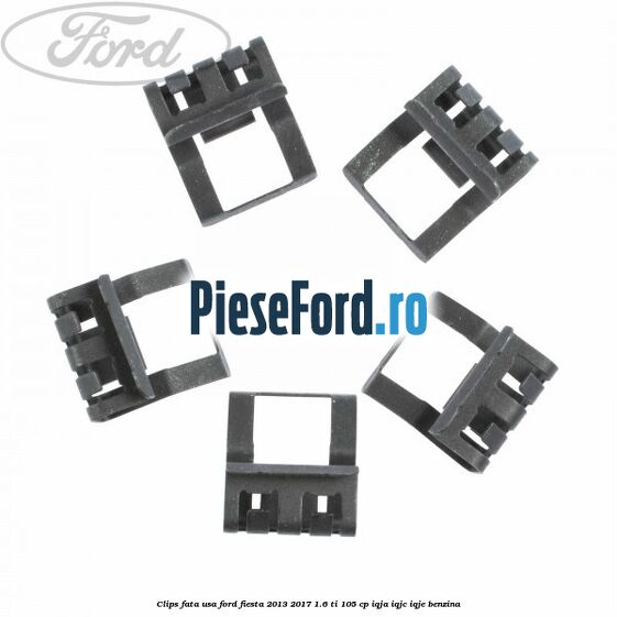 Clips fata usa Ford Fiesta 2013-2017 1.6 Ti 105 cp IQJA, IQJC, IQJE benzina