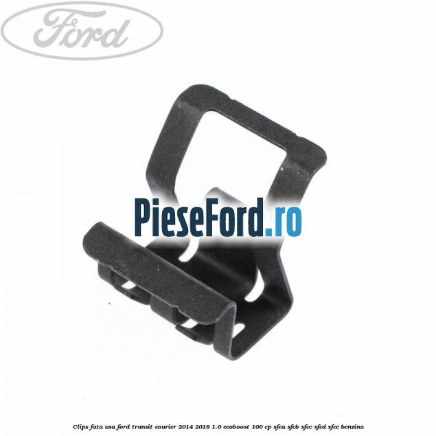 Clips fata usa Ford Transit Courier 2014-2018 1.0 EcoBoost 100 cp SFCA, SFCB, SFCC, SFCD, SFCE benzina