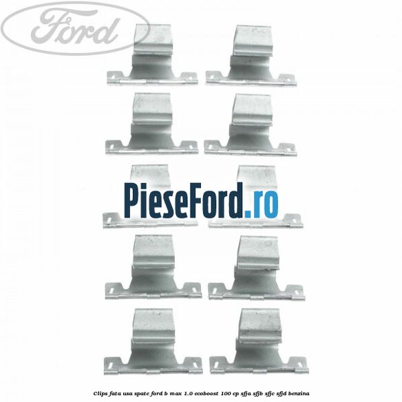 Clips fata usa spate Ford B-Max 1.0 EcoBoost 100 cp SFJA, SFJB, SFJC, SFJD benzina
