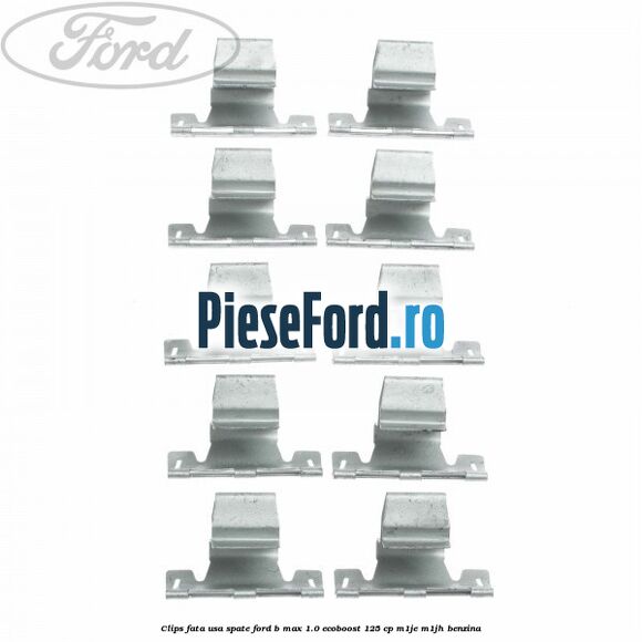 Clips fata usa spate Ford B-Max 1.0 EcoBoost 125 cp M1JE, M1JH benzina