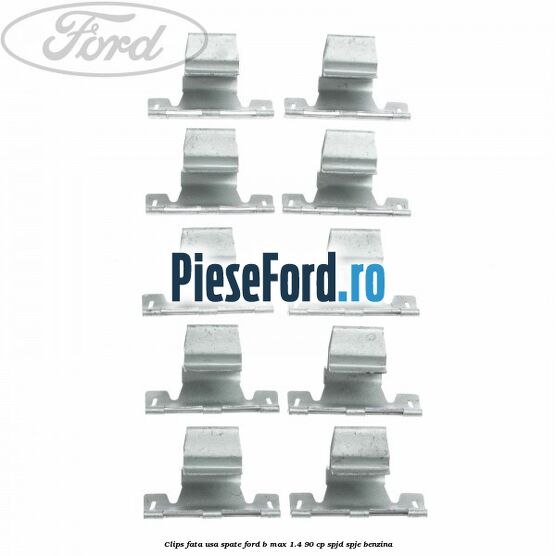 Clips fata usa spate Ford B-Max 1.4 90 cp SPJD, SPJE benzina