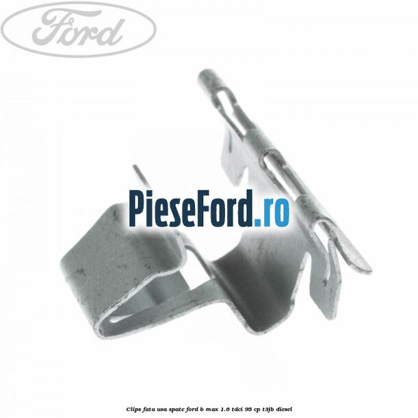 Clips fata usa spate Ford B-Max 1.6 TDCi 95 cp T3JB diesel