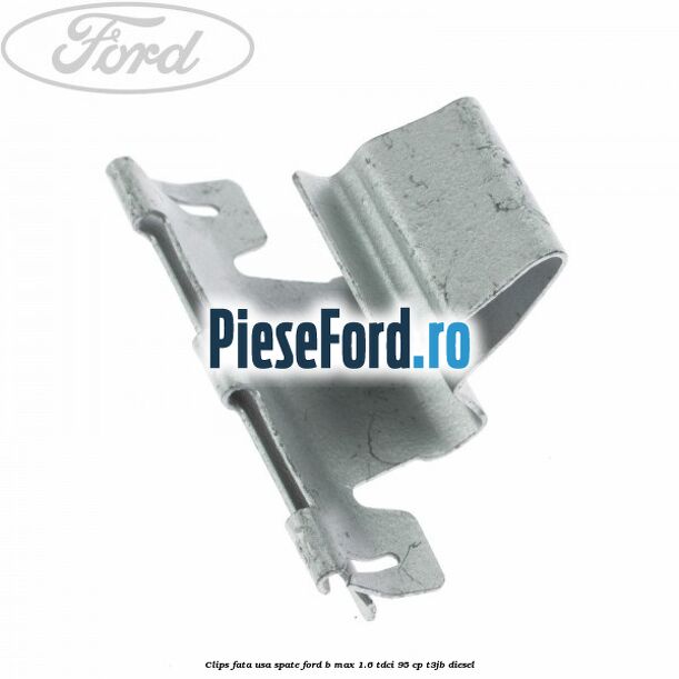 Clips fata usa spate Ford B-Max 1.6 TDCi 95 cp T3JB diesel