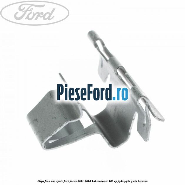 Clips fata usa spate Ford Focus 2011-2014 1.6 EcoBoost 150 cp JQDA, JQDB, YUDA benzina