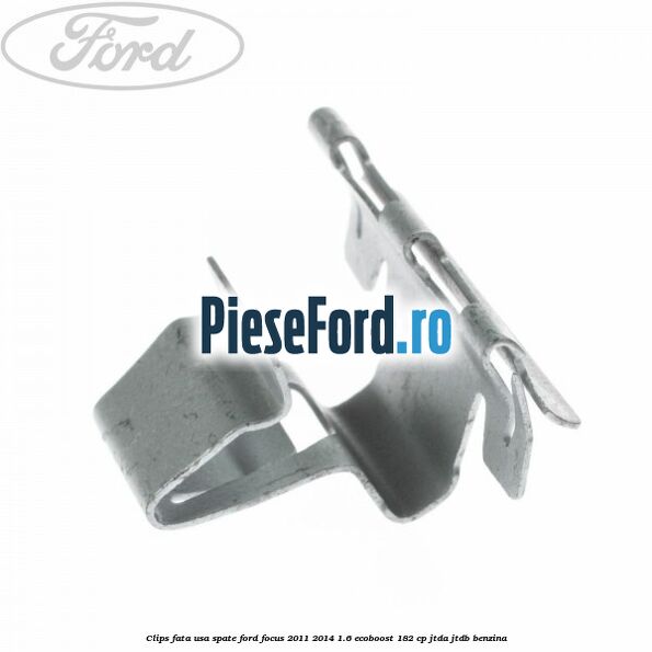 Clips fata usa spate Ford Focus 2011-2014 1.6 EcoBoost 182 cp JTDA, JTDB benzina