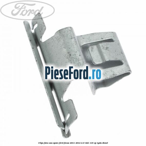 Clips fata usa spate Ford Focus 2011-2014 2.0 TDCi 115 cp TYDA diesel