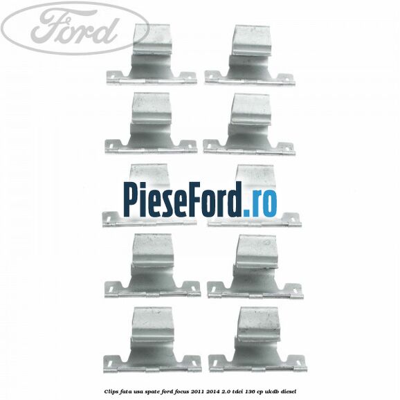 Clips fata usa spate Ford Focus 2011-2014 2.0 TDCi 136 cp UKDB diesel