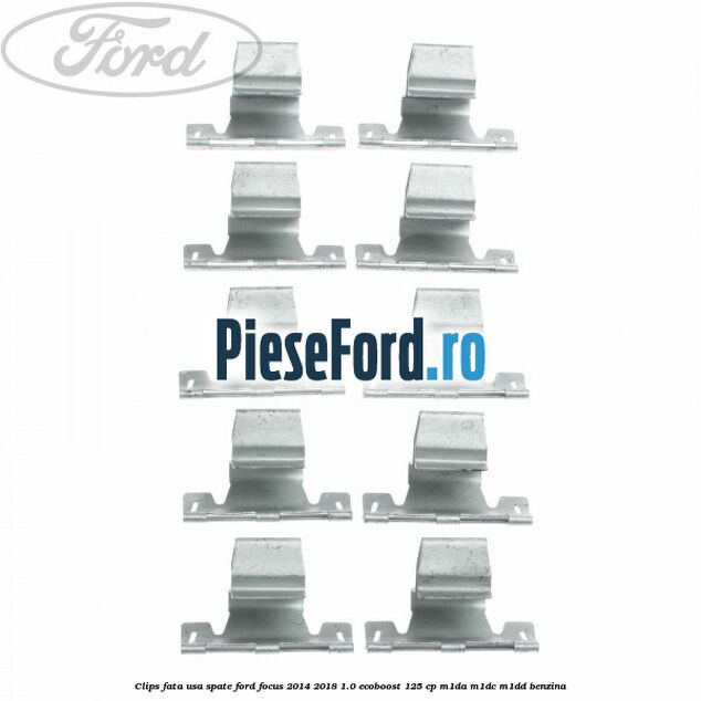 Clips fata usa spate Ford Focus 2014-2018 1.0 EcoBoost 125 cp M1DA, M1DC, M1DD benzina