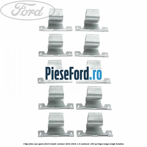 Clips fata usa spate Ford Transit Connect 2013-2018 1.0 EcoBoost 100 cp B3GA, M2GA, M2GB benzina