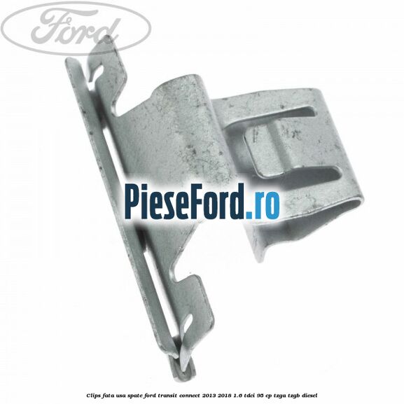 Clips fata usa spate Ford Transit Connect 2013-2018 1.6 TDCi 95 cp TZGA, TZGB diesel