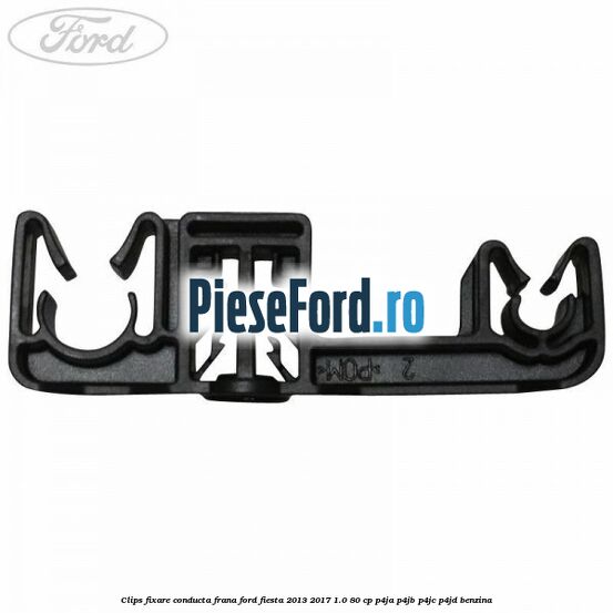 Clips fixare conducta frana Ford Fiesta 2013-2017 1.0 80 cp P4JA, P4JB, P4JC, P4JD benzina