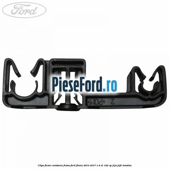 Clips fixare conducta frana Ford Fiesta 2013-2017 1.6 ST 182 cp Clips fixare conducta frana Ford Fiesta 2013-2017 1.6 ST 182 cp JTJA, JTJB benzina