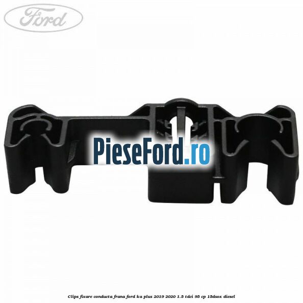 Clips fixare conducta frana Ford Ka plus 2019-2020 1.5 TDCI 95 cp 15DSOX diesel