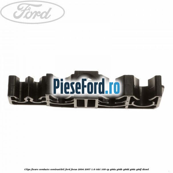 Clips fixare conducte combustibil Ford Focus 2004-2007 1.6 TDCi 109 cp Clips fixare conducte combustibil Ford Focus 2004-2007 1.6 TDCi 109 cp G8DA, G8DB, G8DD, G8DE, G8DF diesel