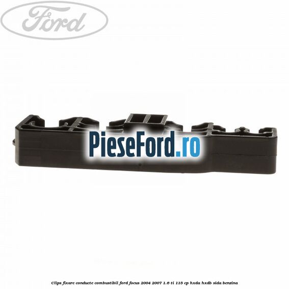 Clips fixare conducte combustibil Ford Focus 2004-2007 1.6 Ti 115 cp HXDA, HXDB, SIDA benzina
