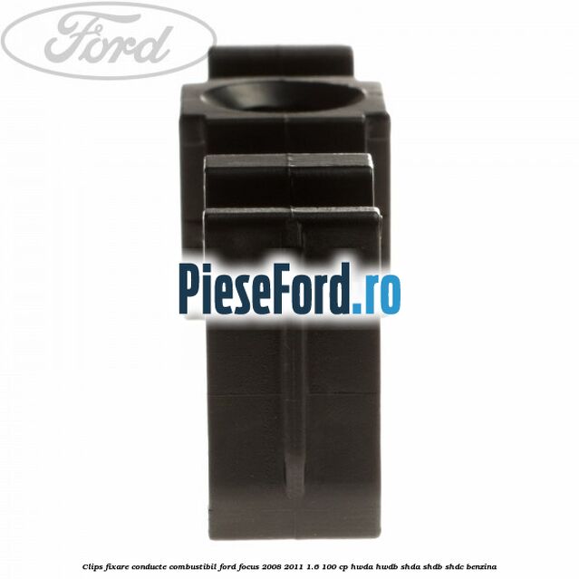 Clips fixare conducte combustibil Ford Focus 2008-2011 1.6 100 cp HWDA, HWDB, SHDA, SHDB, SHDC benzina