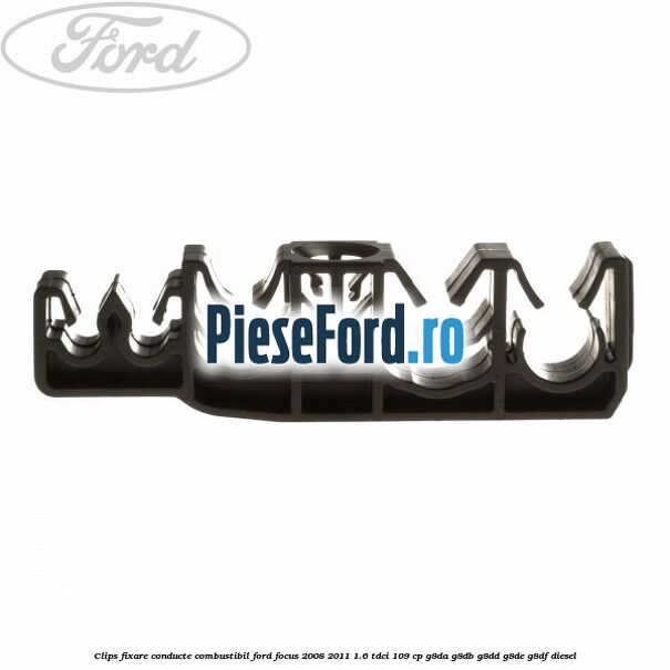 Clips fixare conducte combustibil Ford Focus 2008-2011 1.6 TDCi 109 cp G8DA, G8DB, G8DD, G8DE, G8DF diesel