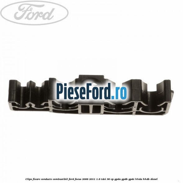 Clips fixare conducte combustibil Ford Focus 2008-2011 1.6 TDCi 90 cp GPDA, GPDB, GPDC, HHDA, HHDB diesel