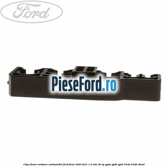 Clips fixare conducte combustibil Ford Focus 2008-2011 1.6 TDCi 90 cp GPDA, GPDB, GPDC, HHDA, HHDB diesel
