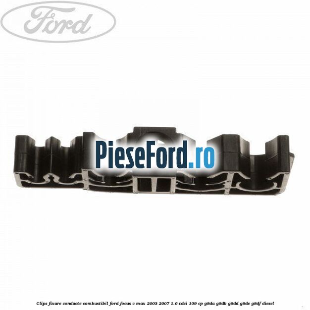 Clips fixare conducte combustibil Ford Focus C-Max 2003-2007 1.6 TDCi 109 cp G8DA, G8DB, G8DD, G8DE, G8DF diesel