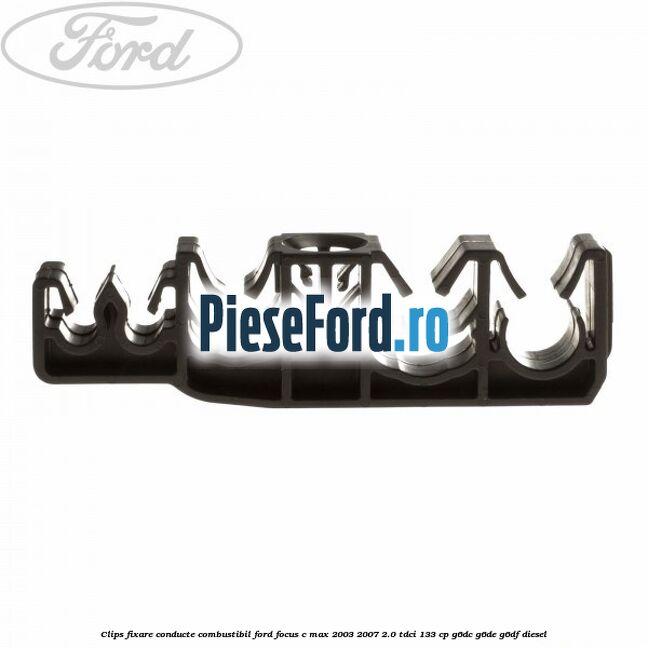 Clips fixare conducte combustibil Ford Focus C-Max 2003-2007 2.0 TDCi 133 cp G6DC, G6DE, G6DF diesel