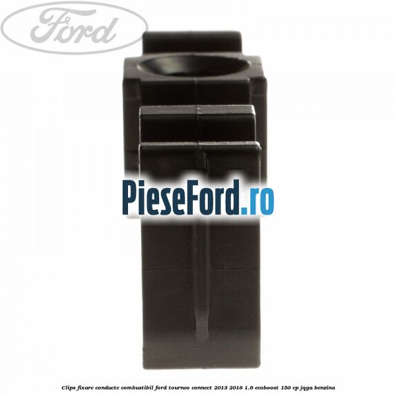 Clips fixare conducte combustibil Ford Tourneo Connect 2013-2018 1.6 EcoBoost 150 cp JQGA benzina