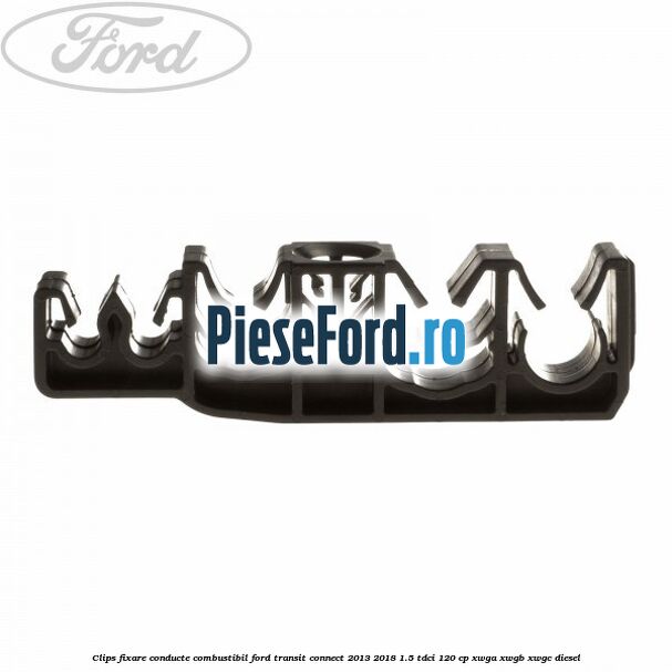Clips fixare conducte combustibil Ford Transit Connect 2013-2018 1.5 TDCi 120 cp Clips fixare conducte combustibil Ford Transit Connect 2013-2018 1.5 TDCi 120 cp XWGA, XWGB, XWGC diesel