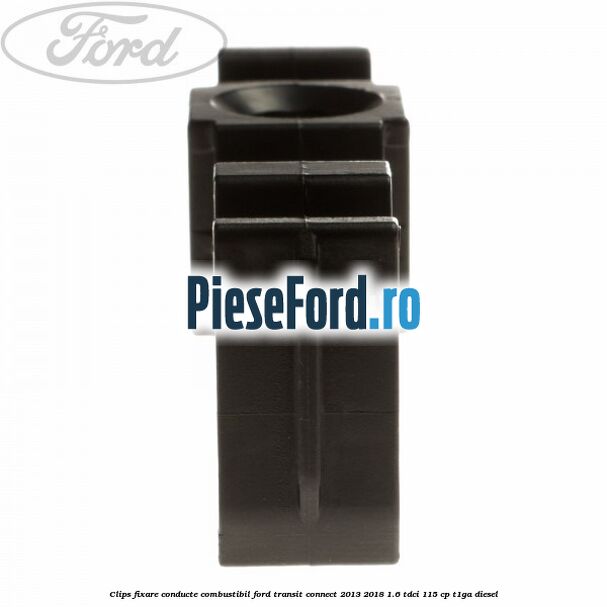 Clips fixare conducte combustibil Ford Transit Connect 2013-2018 1.6 TDCi 115 cp Clips fixare conducte combustibil Ford Transit Connect 2013-2018 1.6 TDCi 115 cp T1GA diesel
