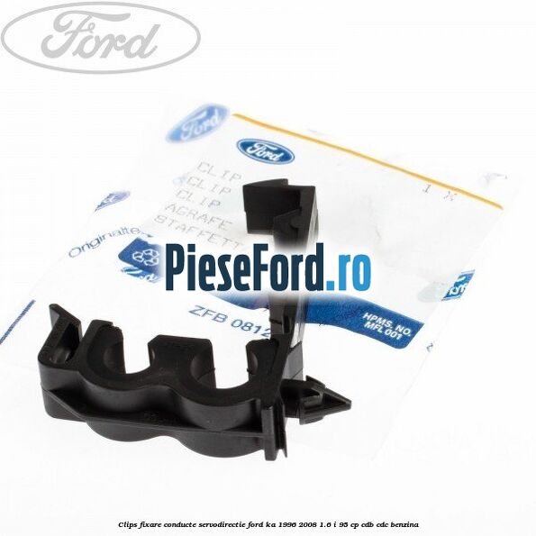 Clips fixare conducte servodirectie Ford Ka 1996-2008 1.6 i 95 cp Clips fixare conducte servodirectie Ford Ka 1996-2008 1.6 i 95 cp CDB, CDC benzina