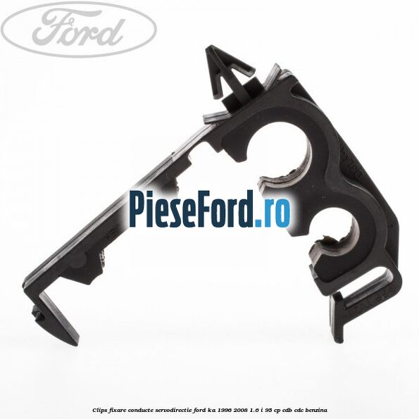 Clips fixare conducte servodirectie Ford Ka 1996-2008 1.6 i 95 cp Clips fixare conducte servodirectie Ford Ka 1996-2008 1.6 i 95 cp CDB, CDC benzina