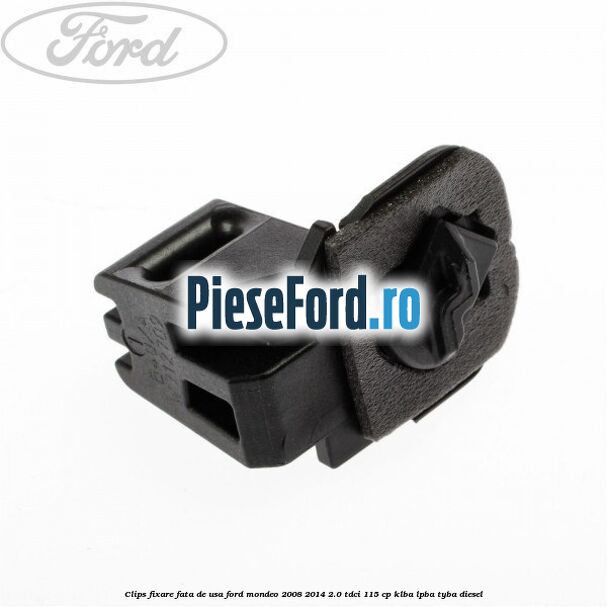 Clips fixare fata de usa Ford Mondeo 2008-2014 2.0 TDCi 115 cp KLBA, LPBA, TYBA diesel