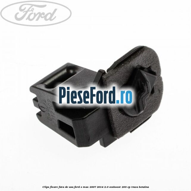 Clips fixare fata de usa Ford S-Max 2007-2014 2.0 EcoBoost 203 cp Clips fixare fata de usa Ford S-Max 2007-2014 2.0 EcoBoost 203 cp TNWA benzina