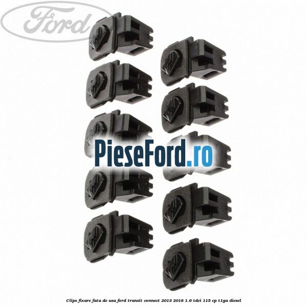 Clips fixare fata de usa Ford Transit Connect 2013-2018 1.6 TDCi 115 cp T1GA diesel