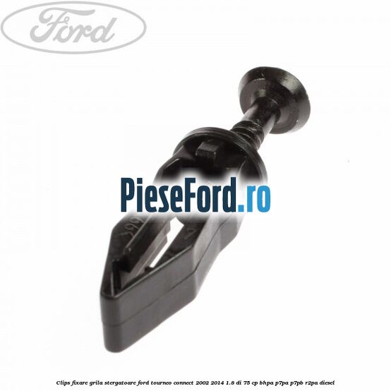 Clips fixare grila stergatoare Ford Tourneo Connect 2002-2014 1.8 Di 75 cp BHPA, P7PA, P7PB, R2PA diesel