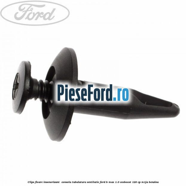 Clips fixare insonorizant  consola, tubulatura ventilatie Ford B-Max 1.0 EcoBoost 120 cp M1JA benzina
