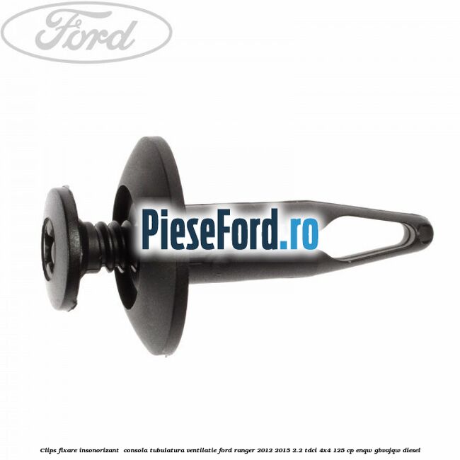 Clips fixare insonorizant  consola, tubulatura ventilatie Ford Ranger 2012-2015 2.2 TDCi 4x4 125 cp ENQW, GBVAJQW diesel