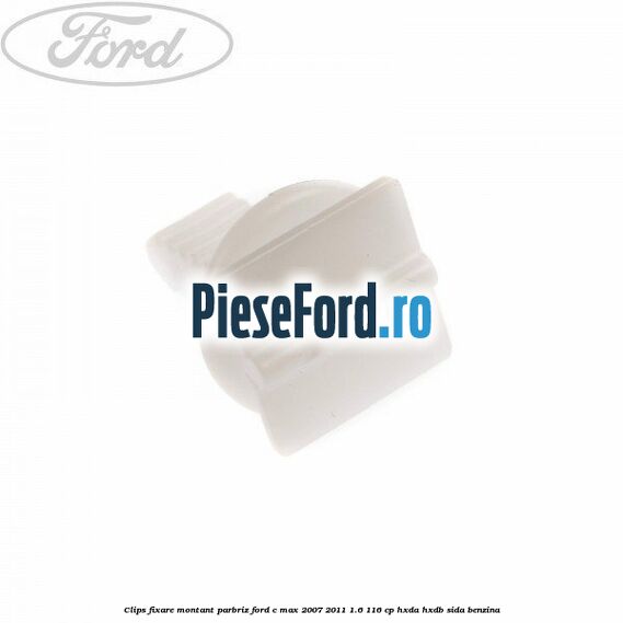 Clips fixare montant parbriz Ford C-Max 2007-2011 1.6 116 cp HXDA, HXDB, SIDA benzina