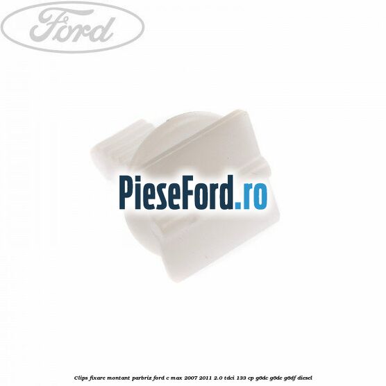 Clips fixare montant parbriz Ford C-Max 2007-2011 2.0 TDCi 133 cp G6DC, G6DE, G6DF diesel