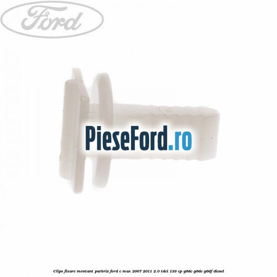 Clips fixare montant parbriz Ford C-Max 2007-2011 2.0 TDCi 133 cp G6DC, G6DE, G6DF diesel