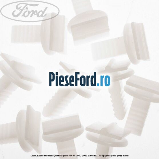 Clips fixare montant parbriz Ford C-Max 2007-2011 2.0 TDCi 133 cp G6DC, G6DE, G6DF diesel