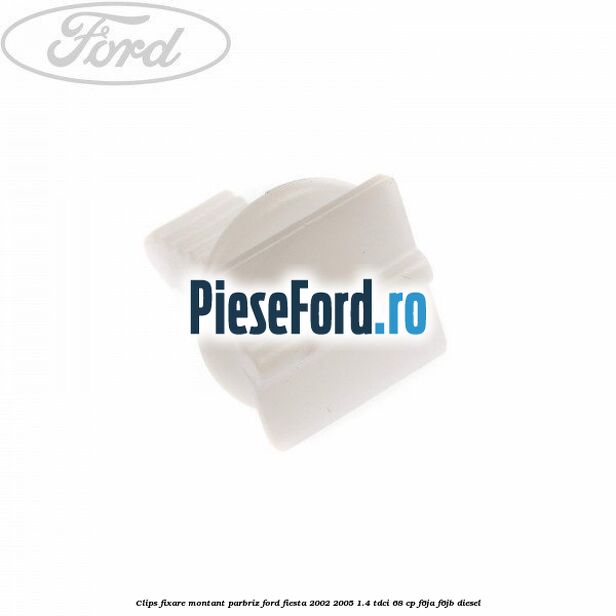 Clips fixare montant parbriz Ford Fiesta 2002-2005 1.4 TDCi 68 cp F6JA, F6JB diesel